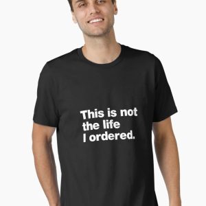 This is not the life I ordered. Essential T-Shirt